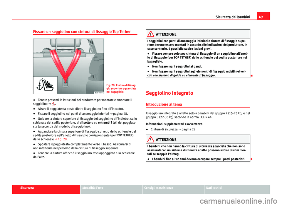 Seat Alhambra 2014 Manuale del proprietario (in Italian) 49
Sicurezza dei bambini
Fissare un seggiolino con cintura di fissaggio Top Tether
Fig. 28 Cintura di fissag-
gio superiore agganciata
nel bagagliaio.
● Tenere presenti le istruzioni del produttore Seat Alhambra 2014 Manuale del proprietario (in Italian) 49
Sicurezza dei bambini
Fissare un seggiolino con cintura di fissaggio Top Tether
Fig. 28 Cintura di fissag-
gio superiore agganciata
nel bagagliaio.
● Tenere presenti le istruzioni del produttore