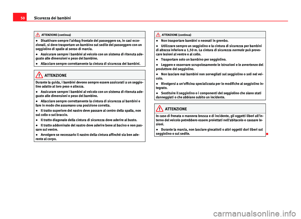 Seat Alhambra 2014 Manuale del proprietario (in Italian) 50Sicurezza dei bambini
ATTENZIONE (continua)
● Disattivare sempre l'airbag frontale del passeggero se, in casi ecce-
zionali, si deve trasportare un bambino sul sedile del passeggero con un
seg Seat Alhambra 2014 Manuale del proprietario (in Italian) 50Sicurezza dei bambini
ATTENZIONE (continua)
● Disattivare sempre l'airbag frontale del passeggero se, in casi ecce-
zionali, si deve trasportare un bambino sul sedile del passeggero con un
seg