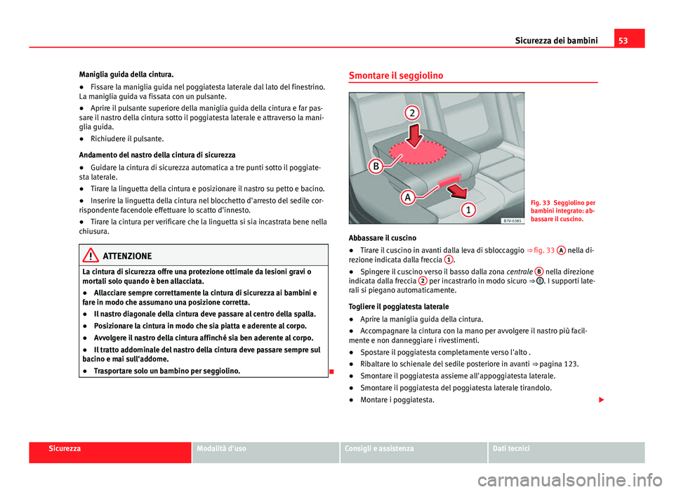 Seat Alhambra 2014 Manuale del proprietario (in Italian) 53
Sicurezza dei bambini
Maniglia guida della cintura.
● Fissare la maniglia guida nel poggiatesta laterale dal lato del finestrino.
La maniglia guida va fissata con un pulsante.
● Aprire il pulsa Seat Alhambra 2014 Manuale del proprietario (in Italian) 53
Sicurezza dei bambini
Maniglia guida della cintura.
● Fissare la maniglia guida nel poggiatesta laterale dal lato del finestrino.
La maniglia guida va fissata con un pulsante.
● Aprire il pulsa