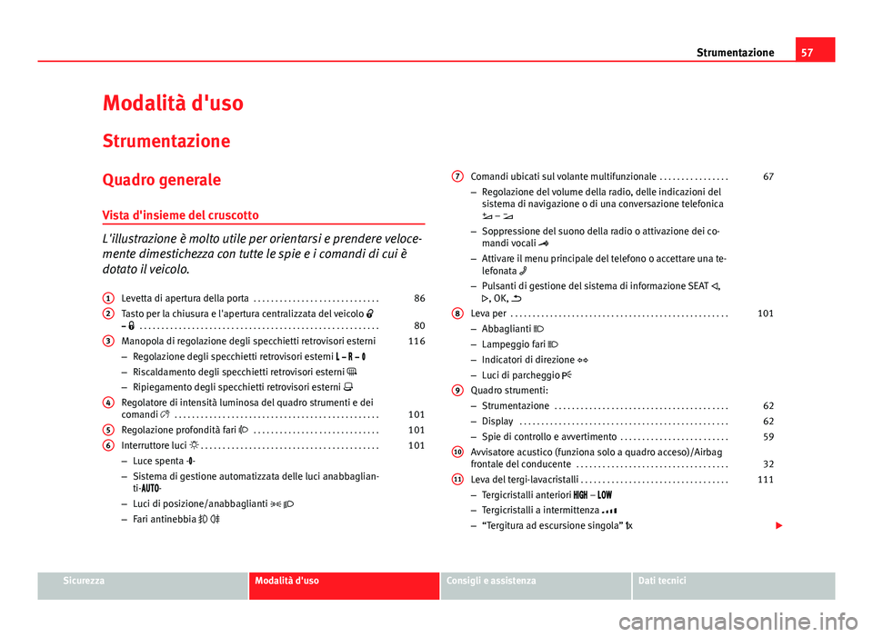 Seat Alhambra 2014 Manuale del proprietario (in Italian) 57
Strumentazione
Modalità d'uso Strumentazione
Quadro generale Vista d'insieme del cruscotto
L'illustrazione è molto utile per orientarsi e prendere veloce-
mente dimestichezza con tutt Seat Alhambra 2014 Manuale del proprietario (in Italian) 57
Strumentazione
Modalità d'uso Strumentazione
Quadro generale Vista d'insieme del cruscotto
L'illustrazione è molto utile per orientarsi e prendere veloce-
mente dimestichezza con tutt