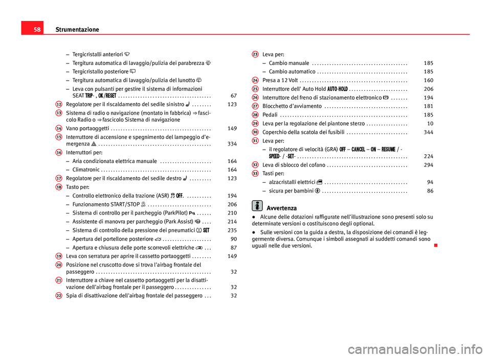 Seat Alhambra 2014  Manuale del proprietario (in Italian) 58Strumentazione
–Tergicristalli anteriori 
– Tergitura automatica di lavaggio/pulizia dei parabrezza 
– Tergicristallo posteriore 
– Tergitura automatica di lavaggio/pulizia del luno