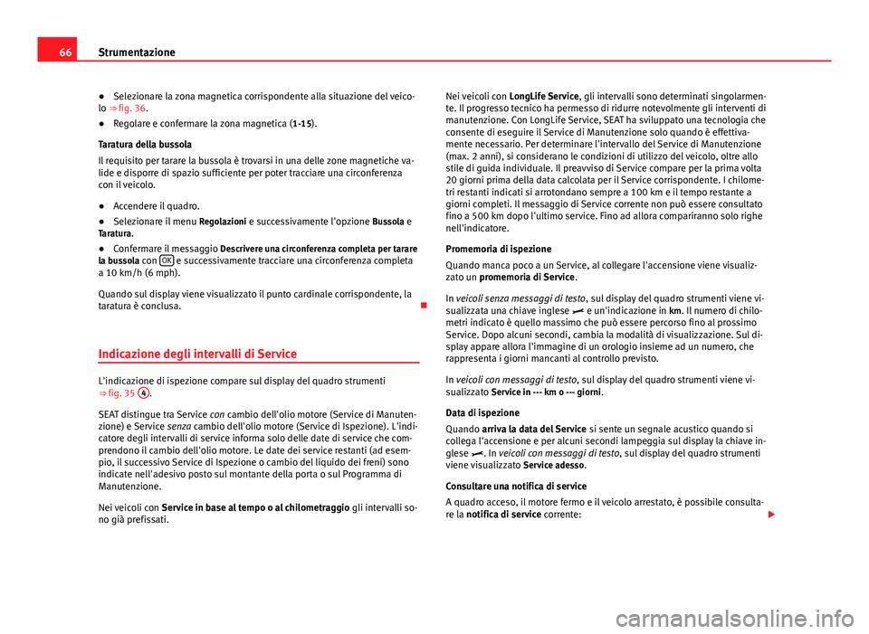 Seat Alhambra 2014  Manuale del proprietario (in Italian) 66Strumentazione
●Selezionare la zona magnetica corrispondente alla situazione del veico-
lo ⇒ fig. 36.
● Regolare e confermare la zona magnetica ( 1-15).
Taratura della bussola Il requisito p