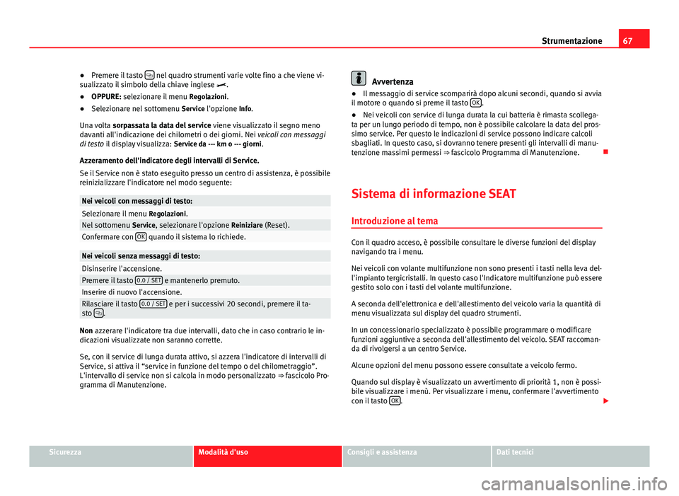 Seat Alhambra 2014 Manuale del proprietario (in Italian) 67
Strumentazione
● Premere il tasto
nel quadro strumenti varie volte fino a che viene vi-
sualizzato il simbolo della chiave inglese .
● OPPURE: selezionare il menu Regolazioni.
● Sel Seat Alhambra 2014 Manuale del proprietario (in Italian) 67
Strumentazione
● Premere il tasto
nel quadro strumenti varie volte fino a che viene vi-
sualizzato il simbolo della chiave inglese .
● OPPURE: selezionare il menu Regolazioni.
● Sel