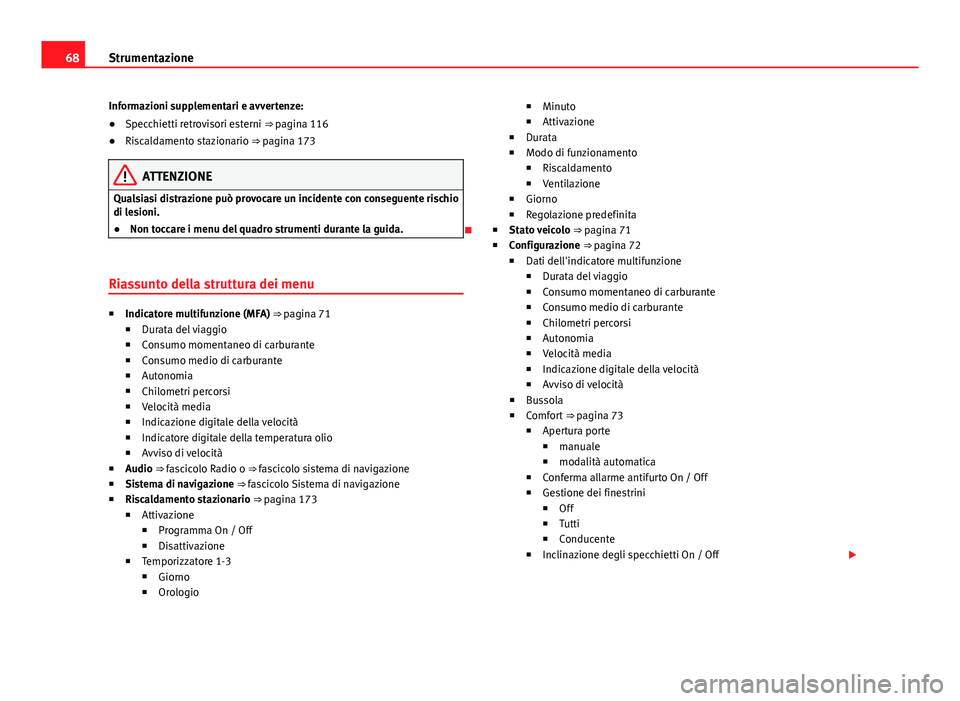 Seat Alhambra 2014 Manuale del proprietario (in Italian) 68Strumentazione
Informazioni supplementari e avvertenze:
●Specchietti retrovisori esterni ⇒ pagina 116
● Riscaldamento stazionario ⇒ pagina 173
ATTENZIONE
Qualsiasi distrazione può provo Seat Alhambra 2014 Manuale del proprietario (in Italian) 68Strumentazione
Informazioni supplementari e avvertenze:
●Specchietti retrovisori esterni ⇒ pagina 116
● Riscaldamento stazionario ⇒ pagina 173
ATTENZIONE
Qualsiasi distrazione può provo