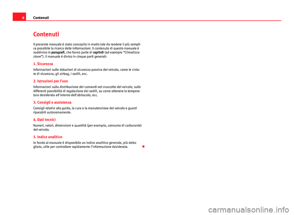 Seat Alhambra 2014  Manuale del proprietario (in Italian) 6Contenuti
Contenuti
Il presente manuale è stato concepito in modo tale da rendere il più sempli-
ce possibile la ricerca delle informazioni. Il contenuto di questo manuale è
suddiviso in paragrafi