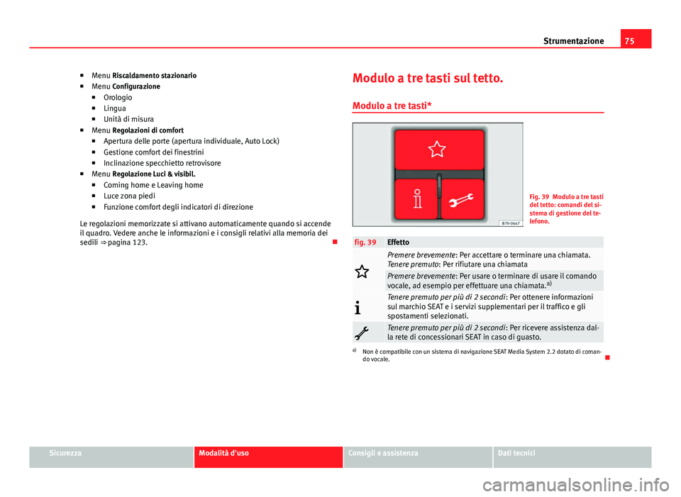 Seat Alhambra 2014 Manuale del proprietario (in Italian) 75
Strumentazione
■ Menu Riscaldamento stazionario
■ Menu Configurazione
■ Orologio
■ Lingua
■ Unità di misura
■ Menu Regolazioni di comfort
■ Apertura delle porte (apertura individuale Seat Alhambra 2014 Manuale del proprietario (in Italian) 75
Strumentazione
■ Menu Riscaldamento stazionario
■ Menu Configurazione
■ Orologio
■ Lingua
■ Unità di misura
■ Menu Regolazioni di comfort
■ Apertura delle porte (apertura individuale