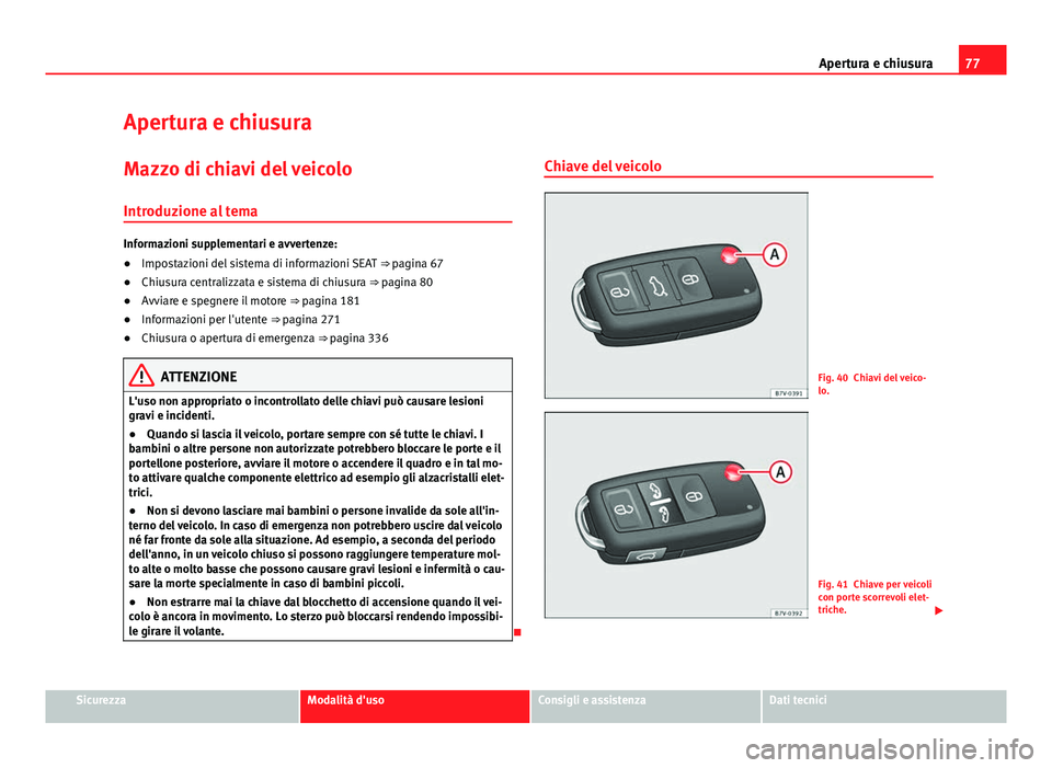 Seat Alhambra 2014 Manuale del proprietario (in Italian) 77
Apertura e chiusura
Apertura e chiusura Mazzo di chiavi del veicoloIntroduzione al tema
Informazioni supplementari e avvertenze:
● Impostazioni del sistema di informazioni SEAT ⇒ pagina 67
Seat Alhambra 2014 Manuale del proprietario (in Italian) 77
Apertura e chiusura
Apertura e chiusura Mazzo di chiavi del veicoloIntroduzione al tema
Informazioni supplementari e avvertenze:
● Impostazioni del sistema di informazioni SEAT ⇒ pagina 67