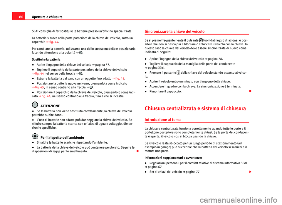 Seat Alhambra 2014 Manuale del proprietario (in Italian) 80Apertura e chiusura
SEAT consiglia di far sostituire le batterie presso un'officina specializzata.
La batteria si trova nella parte posteriore della chiave del veicolo, sotto un
coperchio ⇒ Seat Alhambra 2014 Manuale del proprietario (in Italian) 80Apertura e chiusura
SEAT consiglia di far sostituire le batterie presso un'officina specializzata.
La batteria si trova nella parte posteriore della chiave del veicolo, sotto un
coperchio ⇒