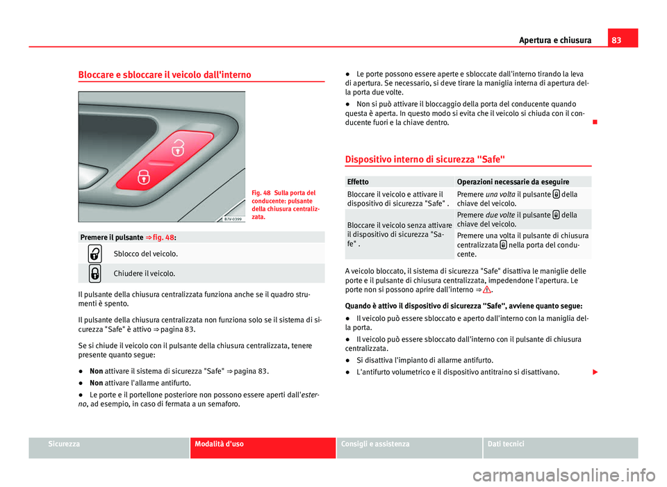 Seat Alhambra 2014 Manuale del proprietario (in Italian) 83
Apertura e chiusura
Bloccare e sbloccare il veicolo dall'interno
Fig. 48 Sulla porta del
conducente: pulsante
della chiusura centraliz-
zata.
Premere il pulsante ⇒ fig. 48:
Sblocco del Seat Alhambra 2014 Manuale del proprietario (in Italian) 83
Apertura e chiusura
Bloccare e sbloccare il veicolo dall'interno
Fig. 48 Sulla porta del
conducente: pulsante
della chiusura centraliz-
zata.
Premere il pulsante ⇒ fig. 48:
Sblocco del