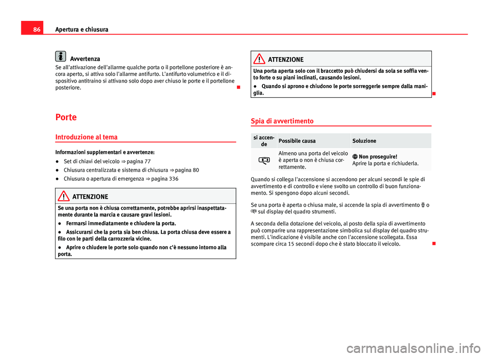 Seat Alhambra 2014 Manuale del proprietario (in Italian) 86Apertura e chiusura
Avvertenza
Se all'attivazione dell'allarme qualche porta o il portellone posteriore è an-
cora aperto, si attiva solo l'allarme antifurto. L'antifurto volumetric Seat Alhambra 2014 Manuale del proprietario (in Italian) 86Apertura e chiusura
Avvertenza
Se all'attivazione dell'allarme qualche porta o il portellone posteriore è an-
cora aperto, si attiva solo l'allarme antifurto. L'antifurto volumetric