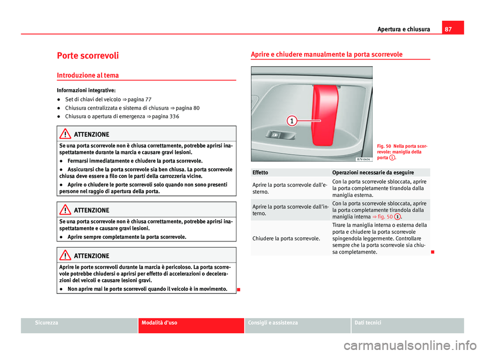 Seat Alhambra 2014 Manuale del proprietario (in Italian) 87
Apertura e chiusura
Porte scorrevoli
Introduzione al tema
Informazioni integrative:
● Set di chiavi del veicolo ⇒ pagina 77
● Chiusura centralizzata e sistema di chiusura ⇒ pagina 80
Seat Alhambra 2014 Manuale del proprietario (in Italian) 87
Apertura e chiusura
Porte scorrevoli
Introduzione al tema
Informazioni integrative:
● Set di chiavi del veicolo ⇒ pagina 77
● Chiusura centralizzata e sistema di chiusura ⇒ pagina 80