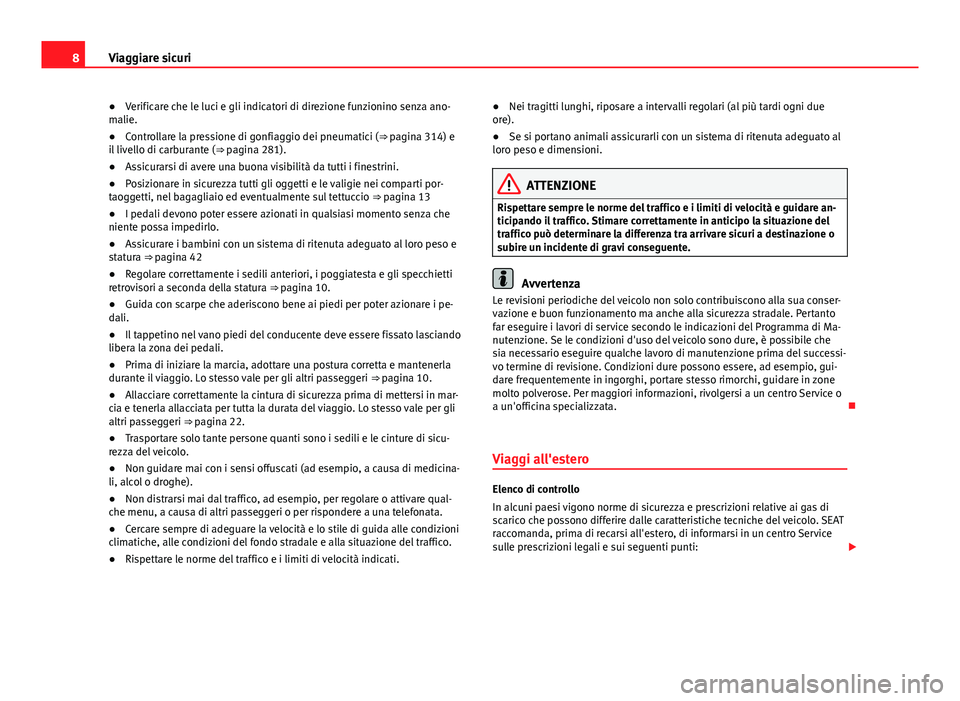 Seat Alhambra 2014 Manuale del proprietario (in Italian) 8Viaggiare sicuri
● Verificare che le luci e gli indicatori di direzione funzionino senza ano-
malie.
● Controllare la pressione di gonfiaggio dei pneumatici (⇒ pagina 314) e
il livello di ca Seat Alhambra 2014 Manuale del proprietario (in Italian) 8Viaggiare sicuri
● Verificare che le luci e gli indicatori di direzione funzionino senza ano-
malie.
● Controllare la pressione di gonfiaggio dei pneumatici (⇒ pagina 314) e
il livello di ca