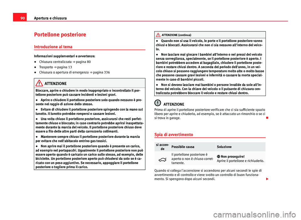 Seat Alhambra 2014 Manuale del proprietario (in Italian) 90Apertura e chiusura
Portellone posteriore
Introduzione al tema
Informazioni supplementari e avvertenze:
● Chiusura centralizzata ⇒ pagina 80
● Trasporto ⇒ pagina 13
● Chiusura o apertu Seat Alhambra 2014 Manuale del proprietario (in Italian) 90Apertura e chiusura
Portellone posteriore
Introduzione al tema
Informazioni supplementari e avvertenze:
● Chiusura centralizzata ⇒ pagina 80
● Trasporto ⇒ pagina 13
● Chiusura o apertu