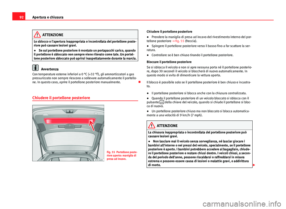 Seat Alhambra 2014 Manuale del proprietario (in Italian) 92Apertura e chiusura
ATTENZIONE
Lo sblocco o l'apertura inappropriata o incontrollata del portellone poste-
riore può causare lesioni gravi.
● Se sul portellone posteriore è montato un portap Seat Alhambra 2014 Manuale del proprietario (in Italian) 92Apertura e chiusura
ATTENZIONE
Lo sblocco o l'apertura inappropriata o incontrollata del portellone poste-
riore può causare lesioni gravi.
● Se sul portellone posteriore è montato un portap