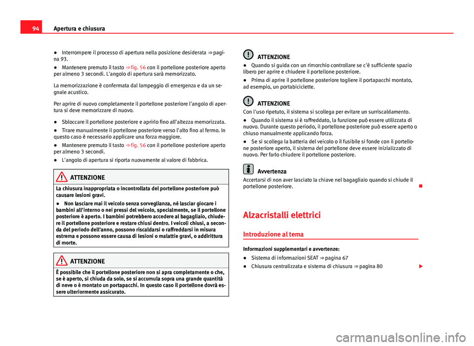 Seat Alhambra 2014 Manuale del proprietario (in Italian) 94Apertura e chiusura
● Interrompere il processo di apertura nella posizione desiderata ⇒ pagi-
na 93.
● Mantenere premuto il tasto ⇒ fig. 56 con il portellone posteriore aperto
per alme Seat Alhambra 2014 Manuale del proprietario (in Italian) 94Apertura e chiusura
● Interrompere il processo di apertura nella posizione desiderata ⇒ pagi-
na 93.
● Mantenere premuto il tasto ⇒ fig. 56 con il portellone posteriore aperto
per alme