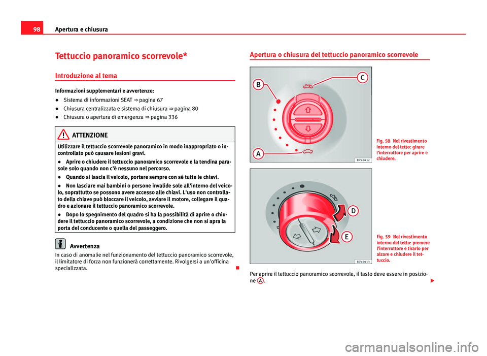Seat Alhambra 2014 Manuale del proprietario (in Italian) 98Apertura e chiusura
Tettuccio panoramico scorrevole*
Introduzione al tema
Informazioni supplementari e avvertenze:
● Sistema di informazioni SEAT ⇒ pagina 67
● Chiusura centralizzata e sist Seat Alhambra 2014 Manuale del proprietario (in Italian) 98Apertura e chiusura
Tettuccio panoramico scorrevole*
Introduzione al tema
Informazioni supplementari e avvertenze:
● Sistema di informazioni SEAT ⇒ pagina 67
● Chiusura centralizzata e sist
