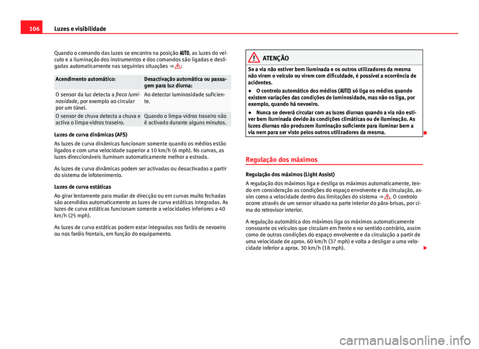 Seat Alhambra 2014 Manual do proprietário (in Portuguese) 106Luzes e visibilidade
Quando o comando das luzes se encontra na posição , as luzes do veí-
culo e a iluminação dos instrumentos e dos comandos são ligadas e desli-
gadas automatic Seat Alhambra 2014 Manual do proprietário (in Portuguese) 106Luzes e visibilidade
Quando o comando das luzes se encontra na posição , as luzes do veí-
culo e a iluminação dos instrumentos e dos comandos são ligadas e desli-
gadas automatic