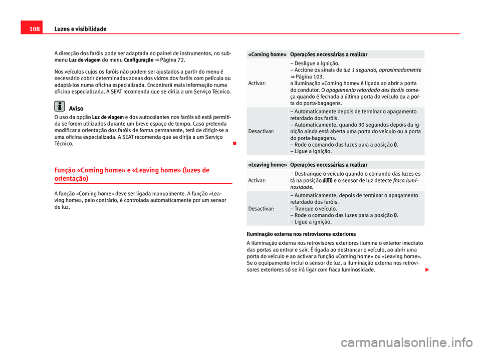 Seat Alhambra 2014 Manual do proprietário (in Portuguese) 108Luzes e visibilidade
A direcção dos faróis pode ser adaptada no painel de instrumentos, no sub-
menu Luz de viagem do menu Configuração ⇒ Página 72.
Nos veículos cujos os faróis não p Seat Alhambra 2014 Manual do proprietário (in Portuguese) 108Luzes e visibilidade
A direcção dos faróis pode ser adaptada no painel de instrumentos, no sub-
menu Luz de viagem do menu Configuração ⇒ Página 72.
Nos veículos cujos os faróis não p