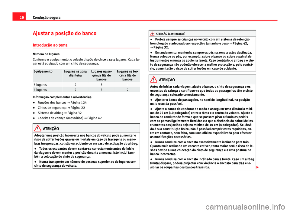 Seat Alhambra 2014  Manual do proprietário (in Portuguese)  10Condução segura
Ajustar a posição do banco
Introdução ao tema
Número de lugares
Conforme o equipamento, o veículo dispõe de  cinco a sete lugares. Cada lu-
gar está equipado com um cinto d