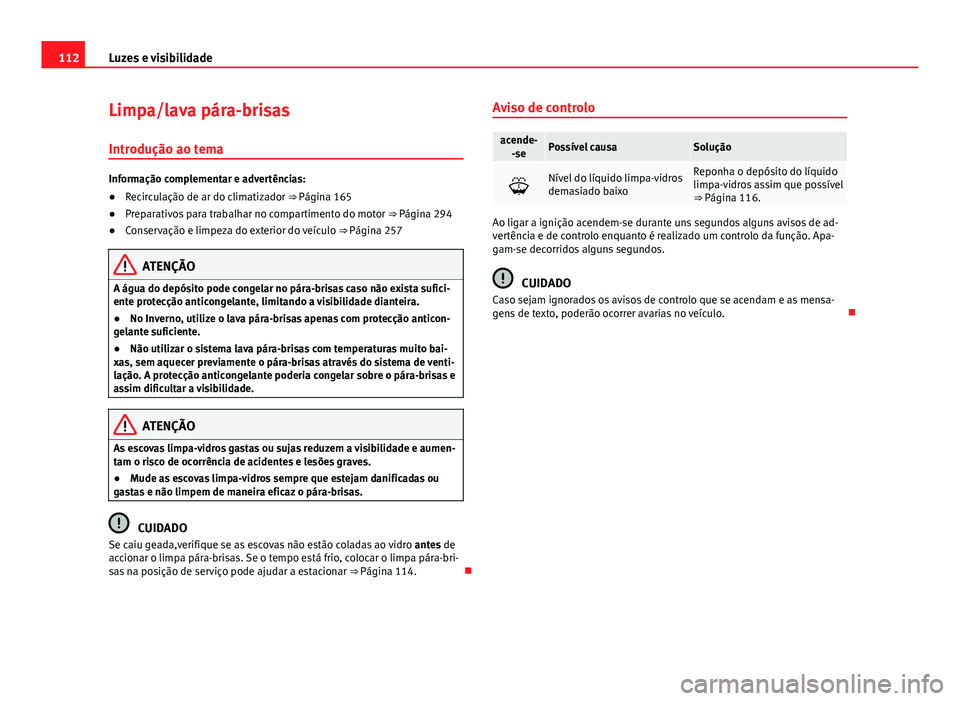 Seat Alhambra 2014 Manual do proprietário (in Portuguese) 112Luzes e visibilidade
Limpa/lava pára-brisas
Introdução ao tema
Informação complementar e advertências:
● Recirculação de ar do climatizador ⇒ Página 165
● Preparativos para trabalh Seat Alhambra 2014 Manual do proprietário (in Portuguese) 112Luzes e visibilidade
Limpa/lava pára-brisas
Introdução ao tema
Informação complementar e advertências:
● Recirculação de ar do climatizador ⇒ Página 165
● Preparativos para trabalh