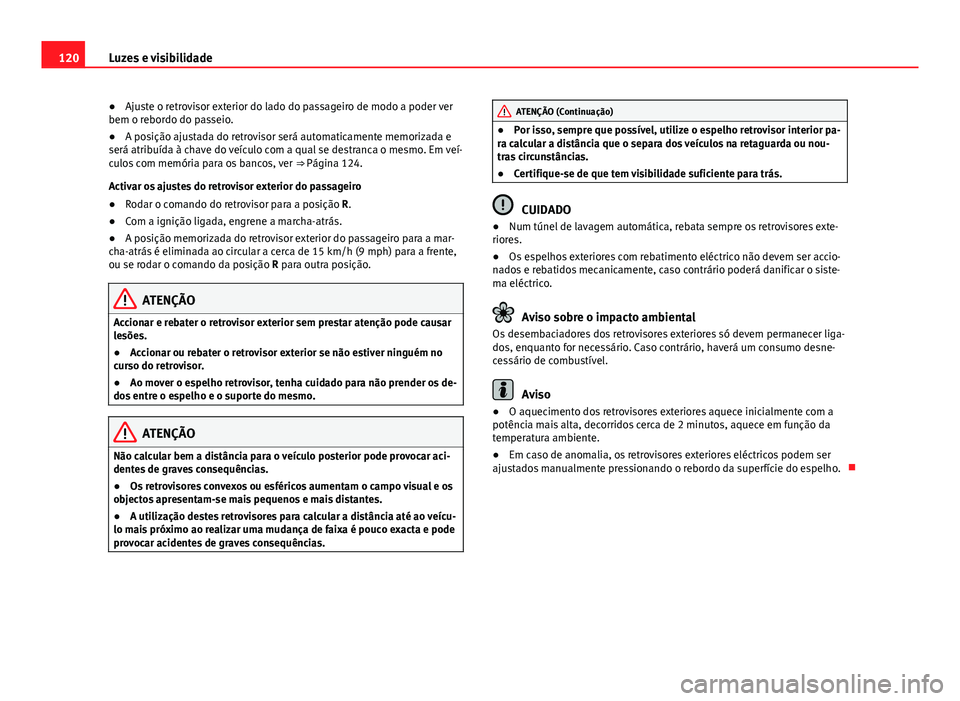 Seat Alhambra 2014 Manual do proprietário (in Portuguese) 120Luzes e visibilidade
●Ajuste o retrovisor exterior do lado do passageiro de modo a poder ver
bem o rebordo do passeio.
● A posição ajustada do retrovisor será automaticamente memorizada e
se Seat Alhambra 2014 Manual do proprietário (in Portuguese) 120Luzes e visibilidade
●Ajuste o retrovisor exterior do lado do passageiro de modo a poder ver
bem o rebordo do passeio.
● A posição ajustada do retrovisor será automaticamente memorizada e
se