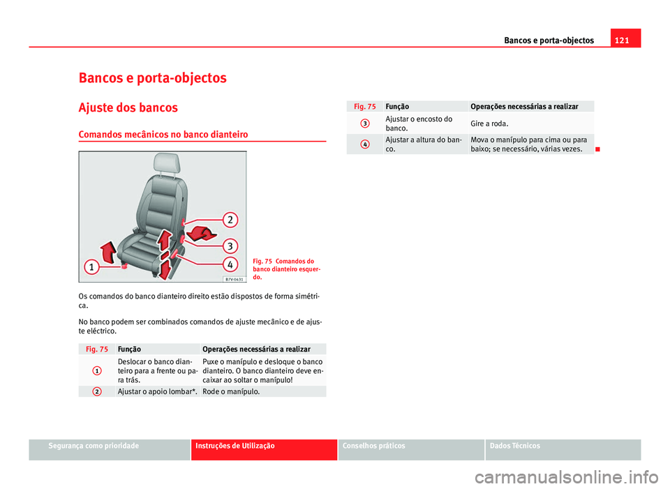 Seat Alhambra 2014 Manual do proprietário (in Portuguese) 121
Bancos e porta-objectos
Bancos e porta-objectos
Ajuste dos bancos
Comandos mecânicos no banco dianteiro
Fig. 75 Comandos do
banco dianteiro esquer-
do.
Os comandos do banco dianteiro direito est Seat Alhambra 2014 Manual do proprietário (in Portuguese) 121
Bancos e porta-objectos
Bancos e porta-objectos
Ajuste dos bancos
Comandos mecânicos no banco dianteiro
Fig. 75 Comandos do
banco dianteiro esquer-
do.
Os comandos do banco dianteiro direito est