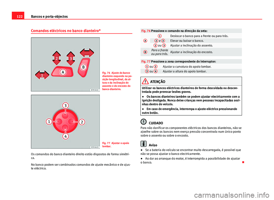 Seat Alhambra 2014 Manual do proprietário (in Portuguese) 122Bancos e porta-objectos
Comandos eléctricos no banco dianteiro*
Fig. 76 Ajuste do banco
dianteiro esquerdo na po-
sição longitudinal, da al-
tura e da inclinação do
assento e do encosto do
ban Seat Alhambra 2014 Manual do proprietário (in Portuguese) 122Bancos e porta-objectos
Comandos eléctricos no banco dianteiro*
Fig. 76 Ajuste do banco
dianteiro esquerdo na po-
sição longitudinal, da al-
tura e da inclinação do
assento e do encosto do
ban