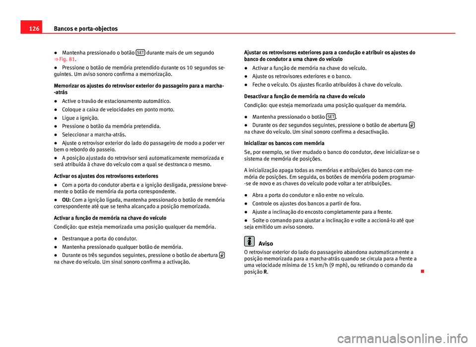 Seat Alhambra 2014 Manual do proprietário (in Portuguese) 126Bancos e porta-objectos
● Mantenha pressionado o botão SET
durante mais de um segundo
⇒ Fig. 81.
● Pressione o botão de memória pretendido durante os 10 segundos se-
guintes. Um aviso Seat Alhambra 2014 Manual do proprietário (in Portuguese) 126Bancos e porta-objectos
● Mantenha pressionado o botão SET
durante mais de um segundo
⇒ Fig. 81.
● Pressione o botão de memória pretendido durante os 10 segundos se-
guintes. Um aviso