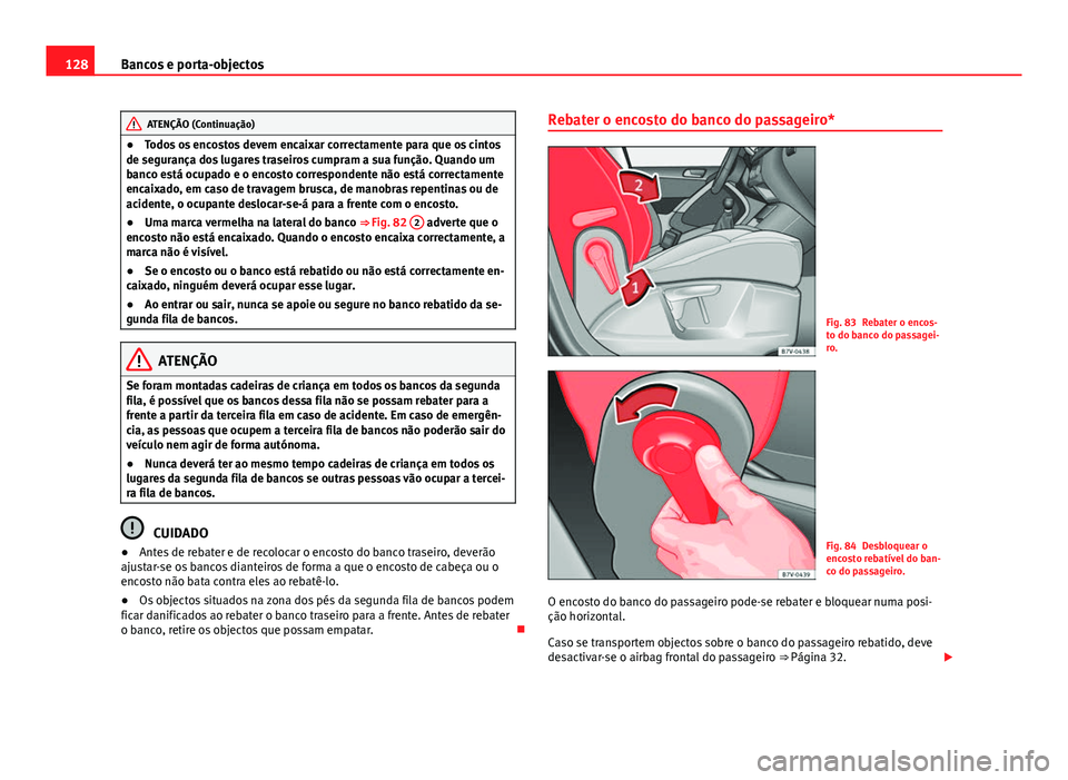 Seat Alhambra 2014 Manual do proprietário (in Portuguese) 128Bancos e porta-objectos
ATENÇÃO (Continuação)
● Todos os encostos devem encaixar correctamente para que os cintos
de segurança dos lugares traseiros cumpram a sua função. Quando um
banco e Seat Alhambra 2014 Manual do proprietário (in Portuguese) 128Bancos e porta-objectos
ATENÇÃO (Continuação)
● Todos os encostos devem encaixar correctamente para que os cintos
de segurança dos lugares traseiros cumpram a sua função. Quando um
banco e