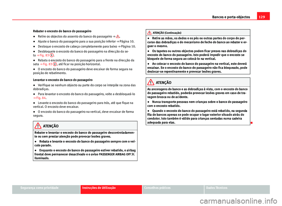Seat Alhambra 2014 Manual do proprietário (in Portuguese) 129
Bancos e porta-objectos
Rebater o encosto do banco do passageiro
● Retire os objectos do assento do banco do passageiro ⇒
.
● Ajuste o banco do passageiro para a sua posição inferior Seat Alhambra 2014 Manual do proprietário (in Portuguese) 129
Bancos e porta-objectos
Rebater o encosto do banco do passageiro
● Retire os objectos do assento do banco do passageiro ⇒
.
● Ajuste o banco do passageiro para a sua posição inferior