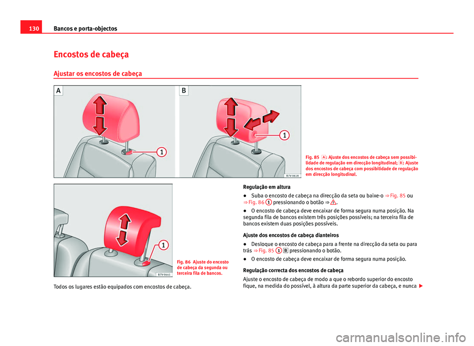 Seat Alhambra 2014 Manual do proprietário (in Portuguese) 130Bancos e porta-objectos
Encostos de cabeça
Ajustar os encostos de cabeça
Fig. 85 : Ajuste dos encostos de cabeça sem possibi-
lidade de regulação em direcção longitudinal; : Ajuste
do Seat Alhambra 2014 Manual do proprietário (in Portuguese) 130Bancos e porta-objectos
Encostos de cabeça
Ajustar os encostos de cabeça
Fig. 85 : Ajuste dos encostos de cabeça sem possibi-
lidade de regulação em direcção longitudinal; : Ajuste
do