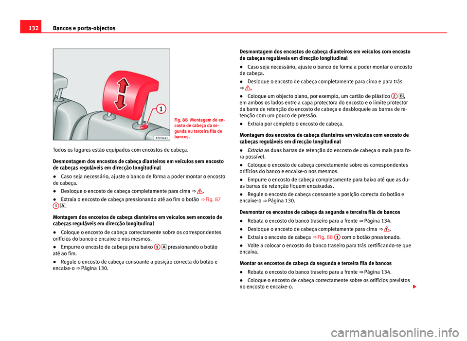 Seat Alhambra 2014 Manual do proprietário (in Portuguese) 132Bancos e porta-objectos
Fig. 88 Montagem do en-
costo de cabeça da se-
gunda ou terceira fila de
bancos.
Todos os lugares estão equipados com encostos de cabeça.
Desmontagem dos encostos de cabe Seat Alhambra 2014 Manual do proprietário (in Portuguese) 132Bancos e porta-objectos
Fig. 88 Montagem do en-
costo de cabeça da se-
gunda ou terceira fila de
bancos.
Todos os lugares estão equipados com encostos de cabeça.
Desmontagem dos encostos de cabe