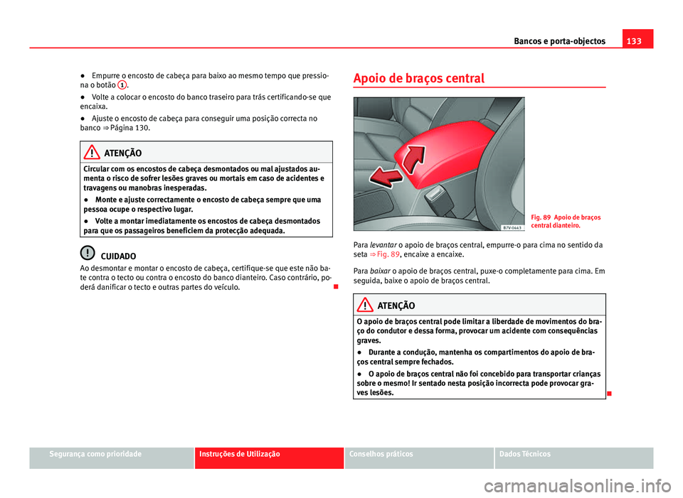 Seat Alhambra 2014 Manual do proprietário (in Portuguese) 133
Bancos e porta-objectos
● Empurre o encosto de cabeça para baixo ao mesmo tempo que pressio-
na o botão 1
.
● Volte a colocar o encosto do banco traseiro para trás certificando-se que
enca Seat Alhambra 2014 Manual do proprietário (in Portuguese) 133
Bancos e porta-objectos
● Empurre o encosto de cabeça para baixo ao mesmo tempo que pressio-
na o botão 1
.
● Volte a colocar o encosto do banco traseiro para trás certificando-se que
enca