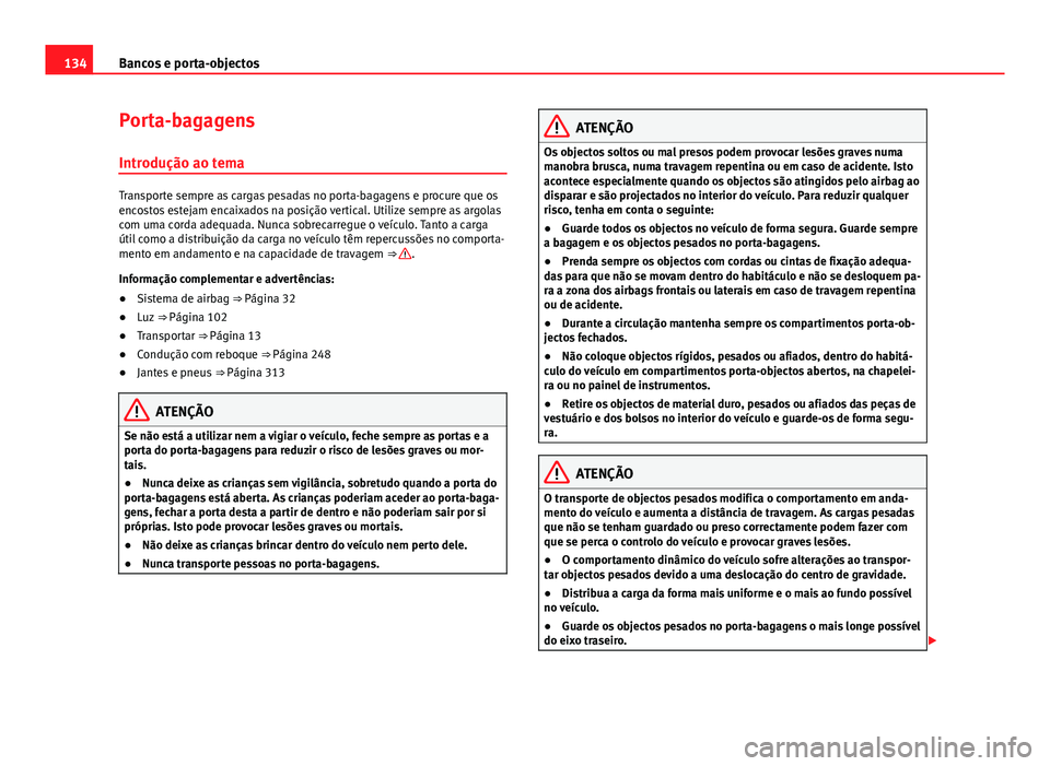 Seat Alhambra 2014 Manual do proprietário (in Portuguese) 134Bancos e porta-objectos
Porta-bagagens
Introdução ao tema
Transporte sempre as cargas pesadas no porta-bagagens e procure que os
encostos estejam encaixados na posição vertical. Utilize sempre Seat Alhambra 2014 Manual do proprietário (in Portuguese) 134Bancos e porta-objectos
Porta-bagagens
Introdução ao tema
Transporte sempre as cargas pesadas no porta-bagagens e procure que os
encostos estejam encaixados na posição vertical. Utilize sempre