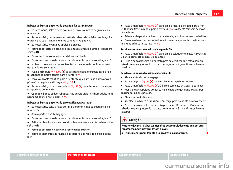 Seat Alhambra 2014 Manual do proprietário (in Portuguese) 137
Bancos e porta-objectos
Rebater os bancos traseiros da segunda fila para carregar
● Se necessário, solte a faixa do cinto e enrole o cinto de segurança ma-
nualmente.
● Se necessário, desmo Seat Alhambra 2014 Manual do proprietário (in Portuguese) 137
Bancos e porta-objectos
Rebater os bancos traseiros da segunda fila para carregar
● Se necessário, solte a faixa do cinto e enrole o cinto de segurança ma-
nualmente.
● Se necessário, desmo