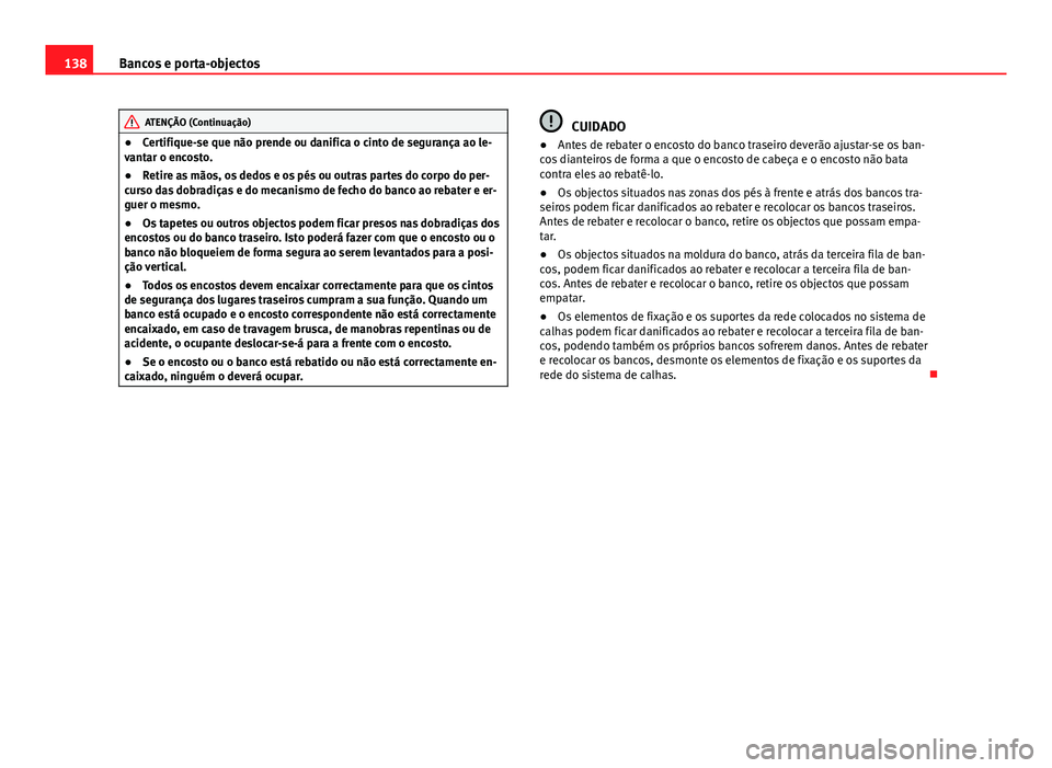 Seat Alhambra 2014 Manual do proprietário (in Portuguese) 138Bancos e porta-objectos
ATENÇÃO (Continuação)
● Certifique-se que não prende ou danifica o cinto de segurança ao le-
vantar o encosto.
● Retire as mãos, os dedos e os pés ou outras part Seat Alhambra 2014 Manual do proprietário (in Portuguese) 138Bancos e porta-objectos
ATENÇÃO (Continuação)
● Certifique-se que não prende ou danifica o cinto de segurança ao le-
vantar o encosto.
● Retire as mãos, os dedos e os pés ou outras part