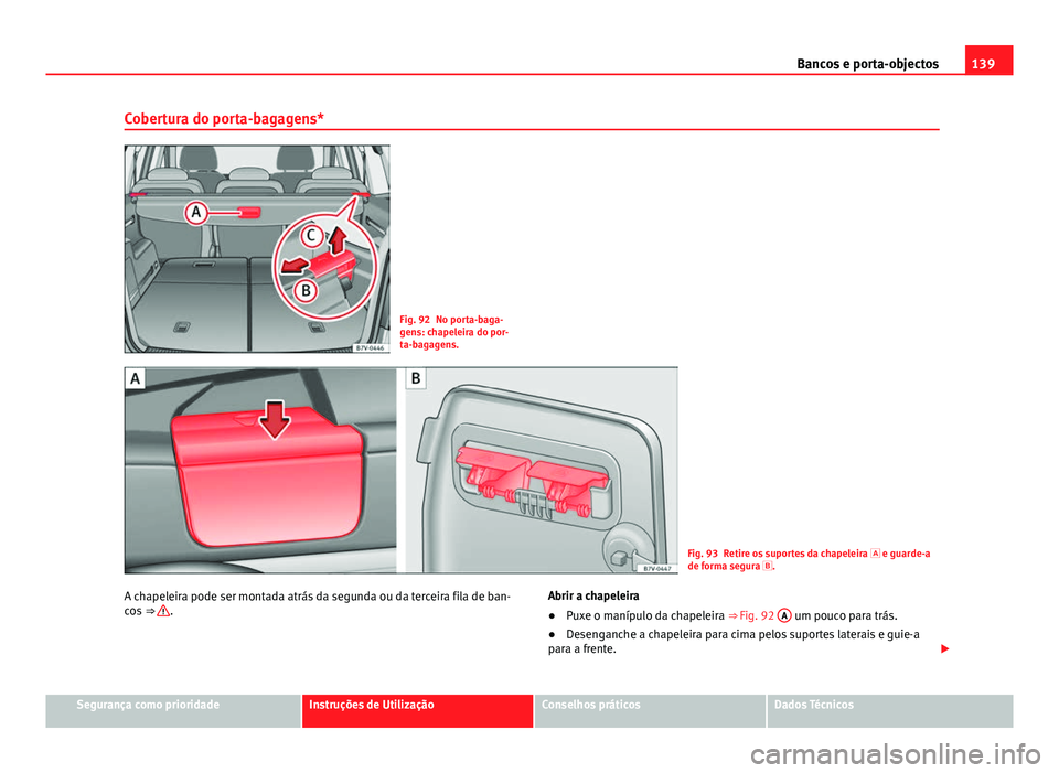 Seat Alhambra 2014 Manual do proprietário (in Portuguese) 139
Bancos e porta-objectos
Cobertura do porta-bagagens*
Fig. 92 No porta-baga-
gens: chapeleira do por-
ta-bagagens.
Fig. 93 Retire os suportes da chapeleira e guarde-a
de forma segura .
A ch Seat Alhambra 2014 Manual do proprietário (in Portuguese) 139
Bancos e porta-objectos
Cobertura do porta-bagagens*
Fig. 92 No porta-baga-
gens: chapeleira do por-
ta-bagagens.
Fig. 93 Retire os suportes da chapeleira e guarde-a
de forma segura .
A ch