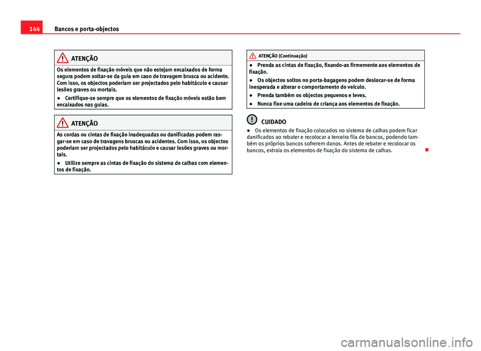 Seat Alhambra 2014 Manual do proprietário (in Portuguese) 144Bancos e porta-objectos
ATENÇÃO
Os elementos de fixação móveis que não estejam encaixados de forma
segura podem soltar-se da guia em caso de travagem brusca ou acidente.
Com isso, os objectos Seat Alhambra 2014 Manual do proprietário (in Portuguese) 144Bancos e porta-objectos
ATENÇÃO
Os elementos de fixação móveis que não estejam encaixados de forma
segura podem soltar-se da guia em caso de travagem brusca ou acidente.
Com isso, os objectos