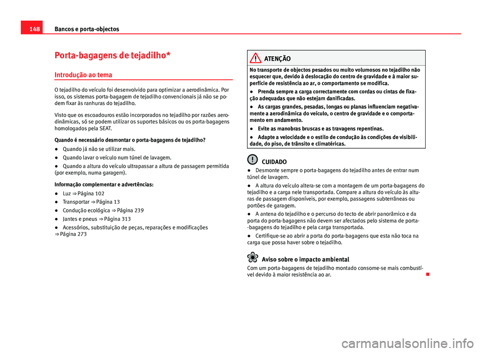 Seat Alhambra 2014 Manual do proprietário (in Portuguese) 148Bancos e porta-objectos
Porta-bagagens de tejadilho*
Introdução ao tema
O tejadilho do veículo foi desenvolvido para optimizar a aerodinâmica. Por
isso, os sistemas porta-bagagem de tejadilho c Seat Alhambra 2014 Manual do proprietário (in Portuguese) 148Bancos e porta-objectos
Porta-bagagens de tejadilho*
Introdução ao tema
O tejadilho do veículo foi desenvolvido para optimizar a aerodinâmica. Por
isso, os sistemas porta-bagagem de tejadilho c