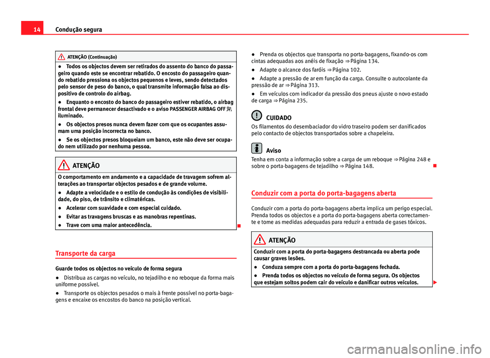Seat Alhambra 2014  Manual do proprietário (in Portuguese)  14Condução segura
ATENÇÃO (Continuação)
● Todos os objectos devem ser retirados do assento do banco do passa-
geiro quando este se encontrar rebatido. O encosto do passageiro quan-
do rebatido
