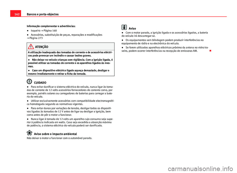 Seat Alhambra 2014 Manual do proprietário (in Portuguese) 162Bancos e porta-objectos
Informação complementar e advertências:
● Isqueiro ⇒ Página 160
● Acessórios, substituição de peças, reparações e modificações
⇒ Página 273
ATENÇÃ Seat Alhambra 2014 Manual do proprietário (in Portuguese) 162Bancos e porta-objectos
Informação complementar e advertências:
● Isqueiro ⇒ Página 160
● Acessórios, substituição de peças, reparações e modificações
⇒ Página 273
ATENÇÃ