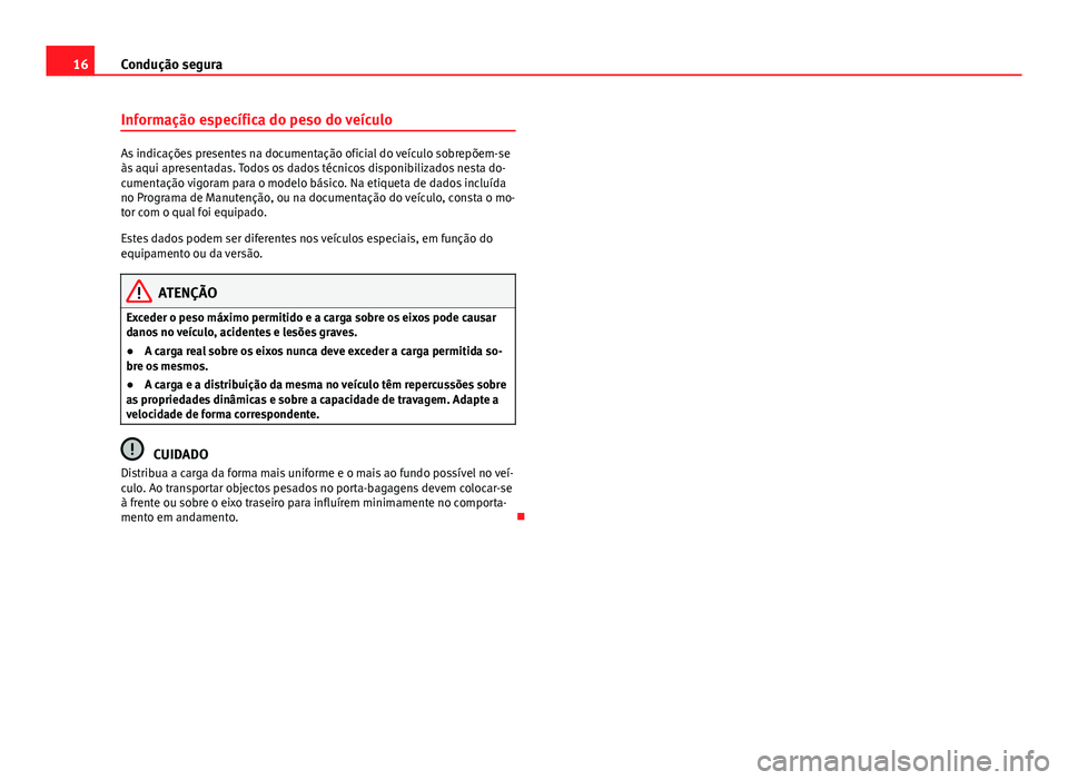 Seat Alhambra 2014  Manual do proprietário (in Portuguese)  16Condução segura
Informação específica do peso do veículo
As indicações presentes na documentação oficial do veículo sobrepõem-se
às aqui apresentadas. Todos os dados técnicos disponibi