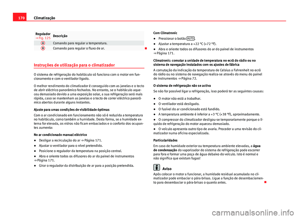 Seat Alhambra 2014 Manual do proprietário (in Portuguese) 170Climatização
Regulador
⇒ Fig. 125Descrição
AComando para regular a temperatura.BComando para regular o fluxo de ar.
Instruções de utilização para o climatizador
O sistema de refriger Seat Alhambra 2014 Manual do proprietário (in Portuguese) 170Climatização
Regulador
⇒ Fig. 125Descrição
AComando para regular a temperatura.BComando para regular o fluxo de ar.
Instruções de utilização para o climatizador
O sistema de refriger