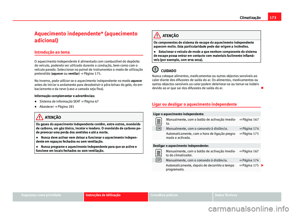 Seat Alhambra 2014 Manual do proprietário (in Portuguese) 173
Climatização
Aquecimento independente* (aquecimento
adicional) Introdução ao tema
O aquecimento independente é alimentado com combustível do depósito
do veículo, podendo ser utilizado dura Seat Alhambra 2014 Manual do proprietário (in Portuguese) 173
Climatização
Aquecimento independente* (aquecimento
adicional) Introdução ao tema
O aquecimento independente é alimentado com combustível do depósito
do veículo, podendo ser utilizado dura