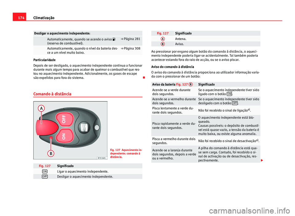 Seat Alhambra 2014 Manual do proprietário (in Portuguese) 174Climatização
Desligar o aquecimento independente:
Automaticamente, quando se acende o aviso
(reserva de combustível).⇒ Página 281
Automaticamente, quando o nível da bateria des-
ce Seat Alhambra 2014 Manual do proprietário (in Portuguese) 174Climatização
Desligar o aquecimento independente:
Automaticamente, quando se acende o aviso
(reserva de combustível).⇒ Página 281
Automaticamente, quando o nível da bateria des-
ce