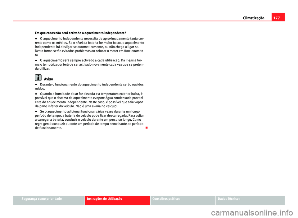 Seat Alhambra 2014 Manual do proprietário (in Portuguese) 177
Climatização
Em que casos não será activado o aquecimento independente?
● O aquecimento independente necessita de aproximadamente tanta cor-
rente como os médios. Se o nível da bateria for Seat Alhambra 2014 Manual do proprietário (in Portuguese) 177
Climatização
Em que casos não será activado o aquecimento independente?
● O aquecimento independente necessita de aproximadamente tanta cor-
rente como os médios. Se o nível da bateria for