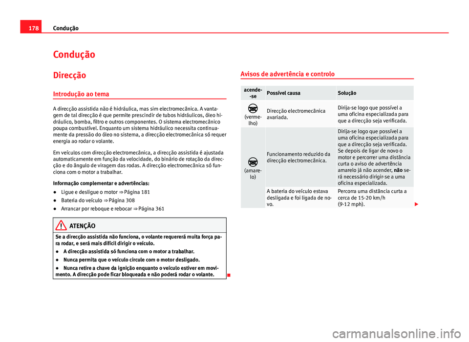 Seat Alhambra 2014 Manual do proprietário (in Portuguese) 178Condução
Condução
Direcção
Introdução ao tema
A direcção assistida não é hidráulica, mas sim electromecânica. A vanta-
gem de tal direcção é que permite prescindir de tubos hidráu Seat Alhambra 2014 Manual do proprietário (in Portuguese) 178Condução
Condução
Direcção
Introdução ao tema
A direcção assistida não é hidráulica, mas sim electromecânica. A vanta-
gem de tal direcção é que permite prescindir de tubos hidráu