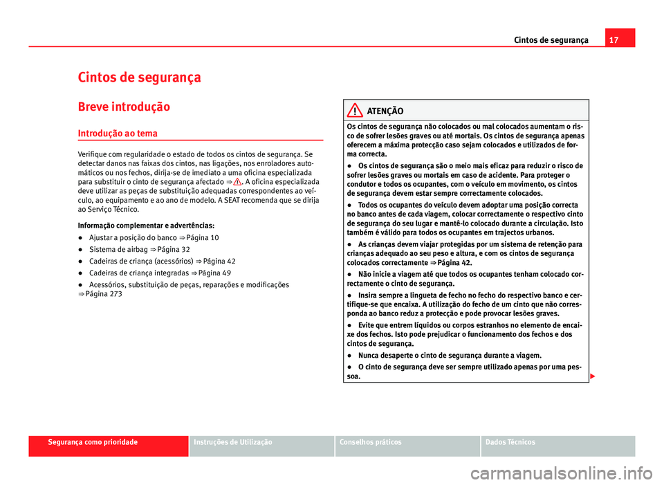 Seat Alhambra 2014  Manual do proprietário (in Portuguese)  17
Cintos de segurança
Cintos de segurança
Breve introdução Introdução ao tema
Verifique com regularidade o estado de todos os cintos de segurança. Se
detectar danos nas faixas dos cintos, nas 