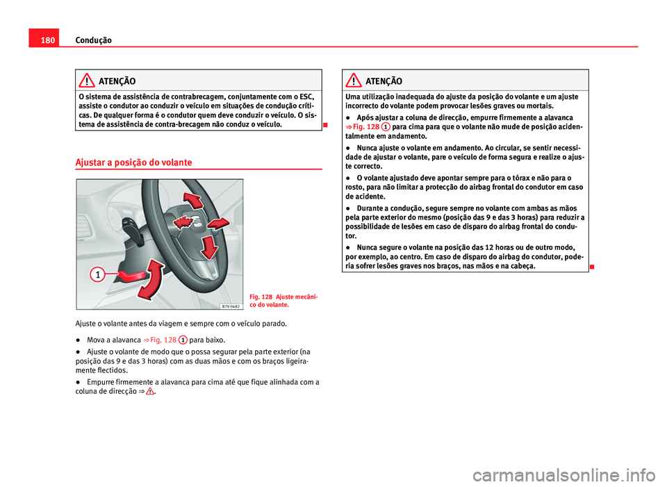 Seat Alhambra 2014 Manual do proprietário (in Portuguese) 180Condução
ATENÇÃO
O sistema de assistência de contrabrecagem, conjuntamente com o ESC,
assiste o condutor ao conduzir o veículo em situações de condução críti-
cas. De qualquer forma é o Seat Alhambra 2014 Manual do proprietário (in Portuguese) 180Condução
ATENÇÃO
O sistema de assistência de contrabrecagem, conjuntamente com o ESC,
assiste o condutor ao conduzir o veículo em situações de condução críti-
cas. De qualquer forma é o