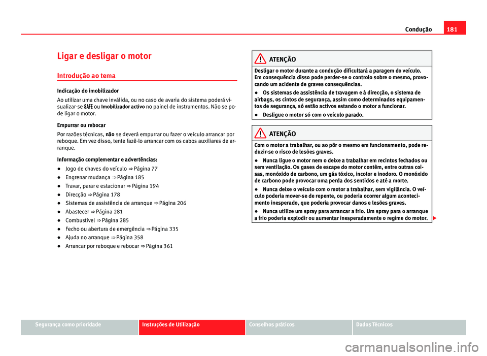 Seat Alhambra 2014 Manual do proprietário (in Portuguese) 181
Condução
Ligar e desligar o motor Introdução ao tema
Indicação do imobilizador
Ao utilizar uma chave inválida, ou no caso de avaria do sistema poderá vi-
sualizar-se ou Imobil Seat Alhambra 2014 Manual do proprietário (in Portuguese) 181
Condução
Ligar e desligar o motor Introdução ao tema
Indicação do imobilizador
Ao utilizar uma chave inválida, ou no caso de avaria do sistema poderá vi-
sualizar-se ou Imobil